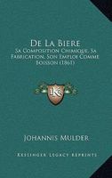 De La Biere: Sa Composition Chimique, Sa Fabrication, Son Emploi Comme Boisson (1861) 1167682262 Book Cover