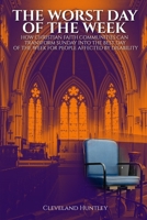 The Worst Day Of The Week: How Christian Faith Communities Can Transform Sunday Into the Best Day of the Week for People Affected by Disability 1913969096 Book Cover