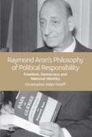 Raymond Aron's Philosophy of Political Responsibility: Freedom, Democracy and National Identity 1474447090 Book Cover