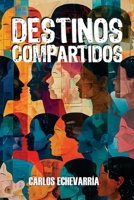 Destinos compartidos: Una sola decisión, pequeña e invisible, puede desatar una cadena de eventos impredecibles donde el amor, el dolor y el destino ... que nunca sabrán por qué. (Spanish Edition) B0FB926NZ1 Book Cover