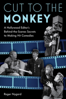 Cut to the Monkey: A Hollywood Editor’s Behind-the-Scenes Secrets to Making Hit Comedies 1493061232 Book Cover