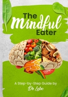The Mindful Eater: A Step-by-Step Guide by Dr Lebo 1312585714 Book Cover