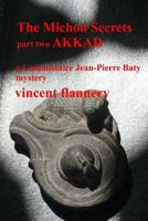 The Michon Secrets, Part Two, Akkad: A Commissaire Jean-Pierre Baty Mystery 1483920836 Book Cover