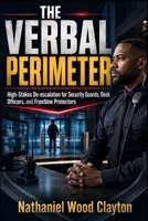 The Verbal Perimeter: High-Stakes De-escalation for Security Guards, Desk Officers, and Frontline Protectors B0H3YVDGZT Book Cover