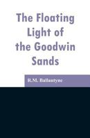The Floating Light of the Goodwin Sands 1984188739 Book Cover