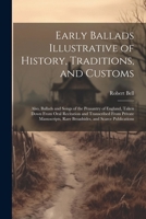 Early Ballads Illustrative of History, Traditions, and Customs: Also, Ballads and Songs of the Peasantry of England, Taken Down From Oral Recitation ... Rare Broadsides, and Scarce Publications 1022696572 Book Cover