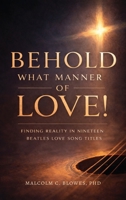Behold What Manner of Love!: Finding Reality in Nineteen Beatles Love Song Titles B0GZ8Z9QXN Book Cover
