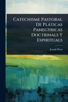Catechisme Pastoral De Plàticas Panegyricas Doctrinals Y Espirituals (Spanish Edition) 1024486982 Book Cover