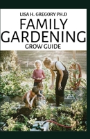 FAMILY GARDENING GROW GUIDE: A PROUND GUIDE TO PLAN, CREATE AND DESIGN TOGETHER B08CWBCZGR Book Cover