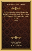 Le Cimetiere De Sainte-Marguerite Et La Sepulture De Louis XVII; Louis XVII Naundorff; L'Evasion De Louis XVII (1905) 1160149712 Book Cover