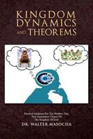 Kingdom Dynamics and Theorems: PRACTICAL GUIDANCE FOR THE MODERN-DAY, NEW GENERATION CITIZEN OF THE KINGDOM OF GOD 1491875976 Book Cover