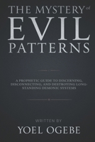 The Mystery of Evil Patterns: A Prophetic Guide to Discerning, Disconnecting, and Destroying Long-Standing Demonic Systems B0FWBC8D4T Book Cover