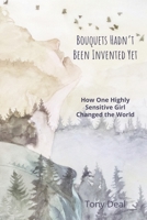 Bouquets Hadn't Been Invented Yet: How One Highly Sensitive Girl Changed the World 1661228712 Book Cover