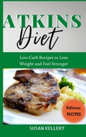 Atkins Diet: Low-Carb Recipes to Lose Weight and Feel Stronger 1802173625 Book Cover