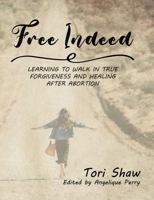 Free Indeed: Learning to Walk in True Forgiveness and Healing After Abortion 1645900207 Book Cover