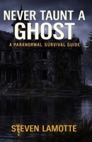 Never Taunt a Ghost: A Paranormal Survival Guide B0GPJ6SHSY Book Cover