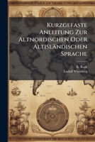 Kurzgefaste Anleitung Zur Altnordischen Oder Altisländischen Sprache... 1271813815 Book Cover