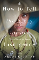 How to Tell the Story of an Insurgency: Fifteen tales from Assam 9353576520 Book Cover