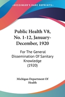 Public Health V8, No. 1-12, January-December, 1920: For The General Dissemination Of Sanitary Knowledge 1167024117 Book Cover