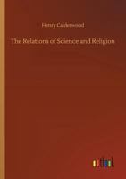 The Relations of Science and Religion: The Morse Lecture, 1880 1511795115 Book Cover