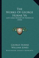 The Works Of George Horne V6: Late Lord Bishop Of Norwich 110450975X Book Cover