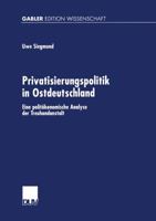 Privatisierungspolitik in Ostdeutschland: Eine Politokonomische Analyse Der Treuhandanstalt 3824473739 Book Cover