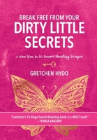 Break Free From Your Dirty Little Secrets: A New You in 10 Secret- Breaking Stages 1513699350 Book Cover