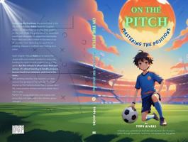 On the Pitch - Mastering the Positions: An inspiring journey into the world of soccer, where young players master essential skills, gain confidence, and embrace teamwork—Soccer book for kids 9-12 1763777847 Book Cover