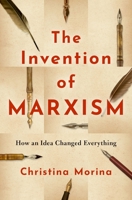The Invention of Marxism: How an Idea Changed Everything 0190062738 Book Cover
