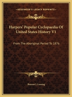 Harpers' Popular Cyclopaedia Of United States History V1: From The Aboriginal Period To 1876 1432677349 Book Cover