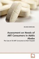 Assessment on Needs of ART Consumers in Addis Ababa: The Case of 20 ART Consumers at Alert Hospital 3639309820 Book Cover