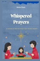 Whispered Prayers: A Catholic Prayer Book for Young Hearts B0F7XSY6ZQ Book Cover
