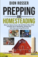 Prepping and Homesteading: What You Need to Know to Be Self-Reliant When STHF, Including Tips on Stockpiling, Growing Your Own Food, and Living Off the Grid B086PRKHCY Book Cover
