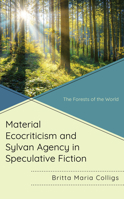 Material Ecocriticism and Sylvan Agency in Speculative Fiction: The Forests of the World 1666928763 Book Cover