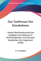 Das Tarifwesen Der Eisenbahnen: Dessen Betriebsokonomische Aufgaben Und Stellung Im Wirthschaftlichen Und Socialen Staatsleben Der Gegenwart (1884) 1247724425 Book Cover