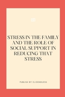 Stress in the Family and the Role of Social Support in Reducing That Stress B0CLSD3XF8 Book Cover