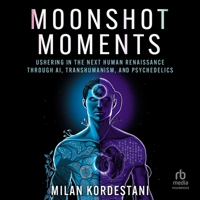 Moonshot Moments: Ushering in the Next Human Renaissance Through Ai, Transhumanism, and Psychedelics B0F417C765 Book Cover