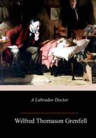 A Labrador Doctor: The Autobiography of Wilfred Thomason Grenfell 1985120585 Book Cover