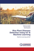 Rice Plant Diseases Detection Using IoT & Machine Learning: Machine Learning and IoT 6202918381 Book Cover