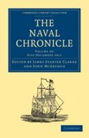 The Naval Chronicle: Volume 26, July-December 1811: Containing a General and Biographical History of the Royal Navy of the United Kingdom with a Variety of Original Papers on Nautical Subjects 1108018653 Book Cover