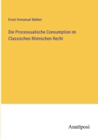 Die Processualische Consumption im Classischen Römischen Recht 3382055783 Book Cover