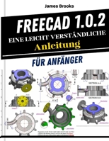 FreeCAD 1.0.2 Eine leicht verständliche Anleitung für Anfänger: Praktische Tipps und Tricks für Bastler und Lernende, die 3D-Modellierung, Mechanik, Architektur und Fertigung anhand realer Projekte ab B0GQY8P7LX Book Cover