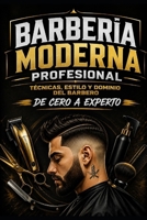 Barbería Moderna Profesional: Técnicas, Estilo y Dominio del Barbero de cero a experto (Spanish Edition) B0H1MRXZFY Book Cover