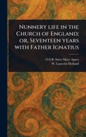 Nunnery Life in the Church of England; or, Seventeen Years With Father Ignatius 1023497670 Book Cover