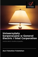 Uniwersytety korporacyjne w General Electric i Intel Corporation: analiza dwóch studiów przypadku 620313502X Book Cover
