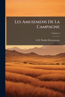 Les Amusemens De La Campagne: Contenant...Tout Ce Qui Peut Contribuer À Charmer Les Loisirs De Ceux Qui Habitent La Campagne, Volume 4 1142170616 Book Cover