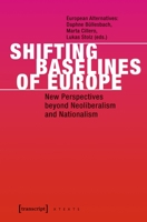 Shifting Baselines of Europe: New Perspectives beyond Neoliberalism and Nationalism 3837639541 Book Cover