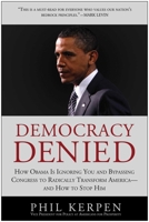 Democracy Denied: How Obama is Ignoring You and Bypassing Congress to Radically Transform America - and How to Stop Him 1936661322 Book Cover