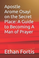 Apostle Arome Osayi on the Secret Place: A Guide to Becoming A Man of Prayer B0FLPDJPVW Book Cover