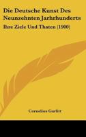Die Deutsche Kunst Des Neunzehnten Jarhrhunderts: Ihre Ziele Und Thaten (1900) 1120522129 Book Cover